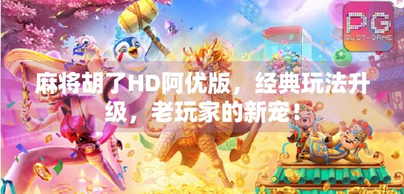 麻将胡了HD阿优版，经典玩法升级，老玩家的新宠！