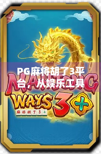 PG麻将胡了3平台,从娱乐工具到社交引擎的蜕变之路