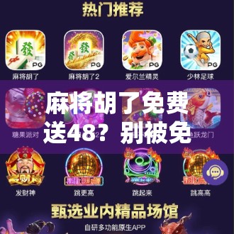 麻将胡了免费送48？别被免费骗了！揭秘背后的心理陷阱和真实套路