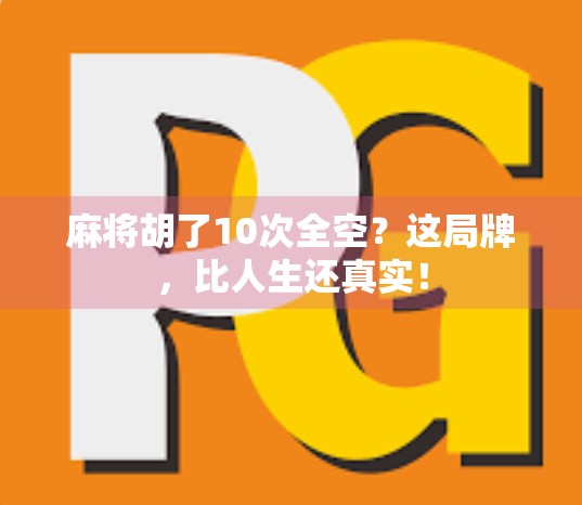 麻将胡了10次全空？这局牌，比人生还真实！