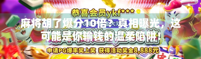 麻将胡了爆分10倍?真相曝光,这可能是你输钱的温柔陷阱!