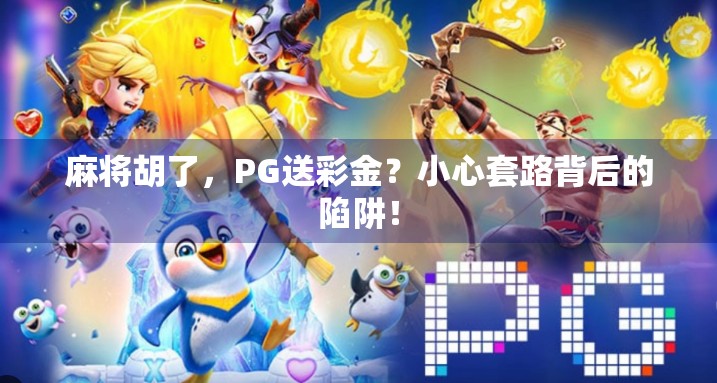 麻将胡了，PG送彩金？小心套路背后的陷阱！