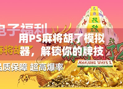 用PS麻将胡了模拟器,解锁你的牌技人生—从菜鸟到大师的进阶指南 用PS麻将胡了模拟器,解锁你的牌技人生—从菜鸟到大师的进阶指南
