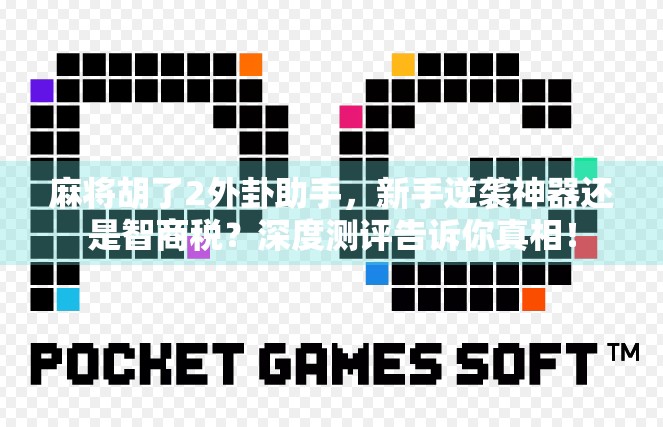 麻将胡了2外卦助手，新手逆袭神器还是智商税？深度测评告诉你真相！