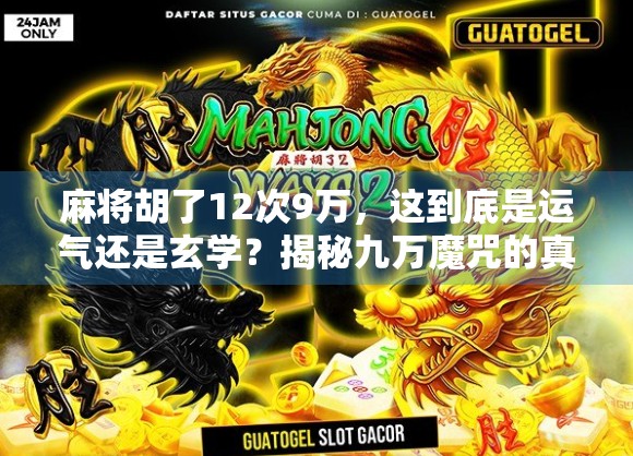 麻将胡了12次9万，这到底是运气还是玄学？揭秘九万魔咒的真实内幕！