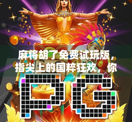 麻将胡了免费试玩版，指尖上的国粹狂欢，你真的玩懂了吗？