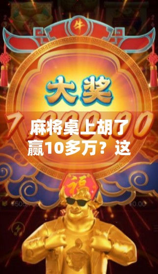 麻将桌上胡了赢10多万？这背后藏着普通人逆袭的真相！