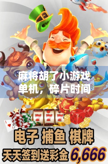 麻将胡了小游戏单机，碎片时间里的东方智慧，一局就能上瘾的休闲神器！