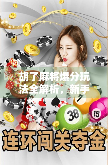 胡了麻将爆分玩法全解析，新手也能秒变高手的秘籍！