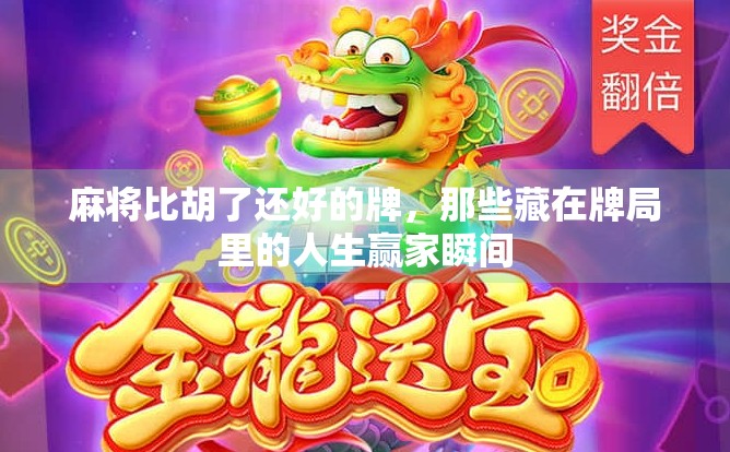 麻将比胡了还好的牌,那些藏在牌局里的人生赢家瞬间 麻将比胡了还好的牌,那些藏在牌局里的人生赢家瞬间