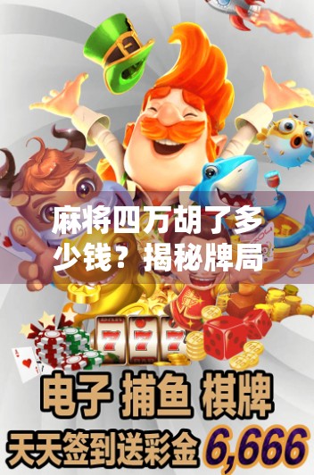 麻将四万胡了多少钱？揭秘牌局背后的钱景与风险！