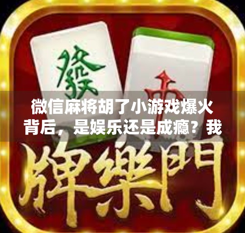 微信麻将胡了小游戏爆火背后，是娱乐还是成瘾？我们该怎样理性对待？