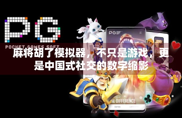 麻将胡了模拟器,不只是游戏,更是中国式社交的数字缩影 麻将胡了模拟器,不只是游戏,更是中国式社交的数字缩影