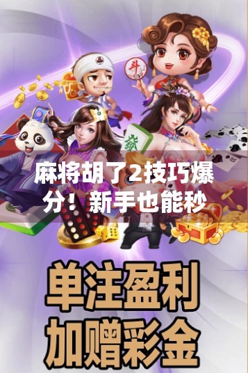 麻将胡了2技巧爆分!新手也能秒变高手的5大秘籍,看完直接上桌赢钱! 麻将胡了2技巧爆分!新手也能秒变高手的5大秘籍,看完直接上桌赢钱!