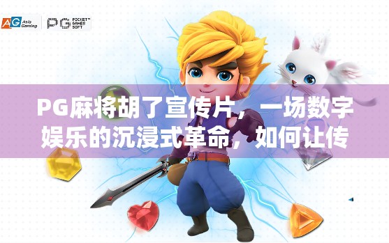 PG麻将胡了宣传片,一场数字娱乐的沉浸式革命,如何让传统游戏焕发新生? PG麻将胡了宣传片,一场数字娱乐的沉浸式革命,如何让传统游戏焕发新生?