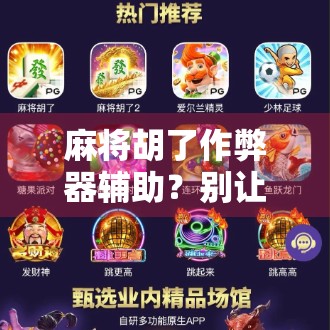 麻将胡了作弊器辅助？别让捷径毁了你的牌桌人生！