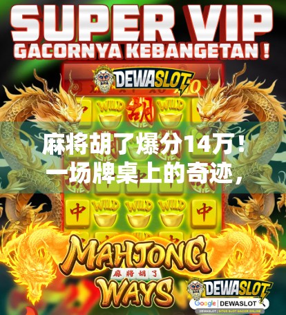 麻将胡了爆分14万！一场牌桌上的奇迹，背后藏着什么秘密？