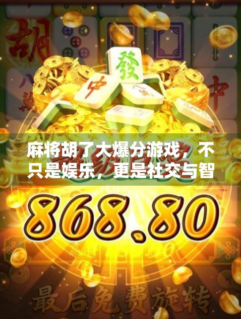 麻将胡了大爆分游戏，不只是娱乐，更是社交与智慧的博弈场