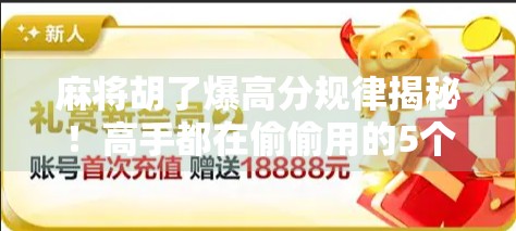 麻将胡了爆高分规律揭秘！高手都在偷偷用的5个玄学技巧，新手看完秒变老手！