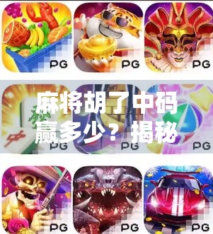 麻将胡了中码赢多少?揭秘中码背后的财富密码与博弈智慧!
