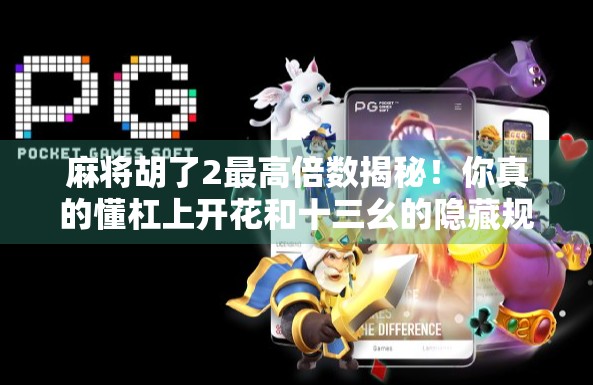 麻将胡了2最高倍数揭秘!你真的懂杠上开花和十三幺的隐藏规则吗?