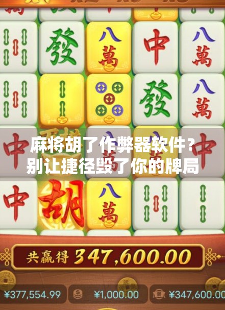 麻将胡了作弊器软件？别让捷径毁了你的牌局和人生！