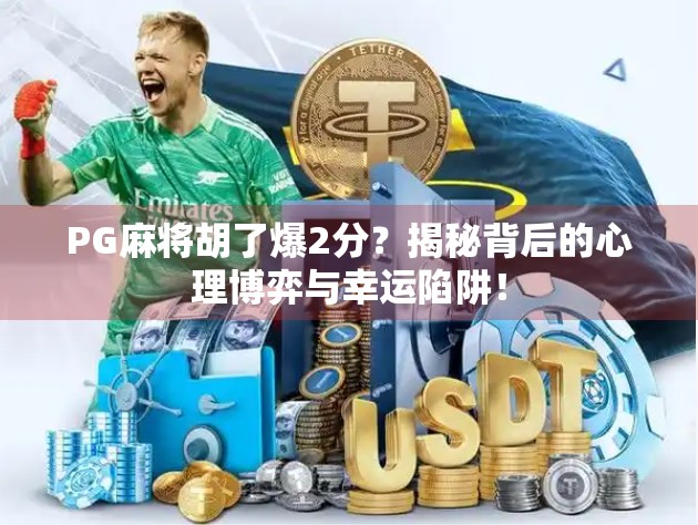 PG麻将胡了爆2分?揭秘背后的心理博弈与幸运陷阱!