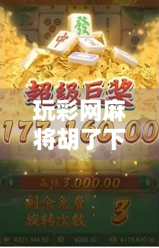 玩彩网麻将胡了下载,是娱乐利器还是陷阱?新手必看避坑指南! 玩彩网麻将胡了下载,是娱乐利器还是陷阱?新手必看避坑指南!