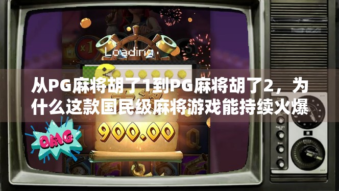 从PG麻将胡了1到PG麻将胡了2，为什么这款国民级麻将游戏能持续火爆？