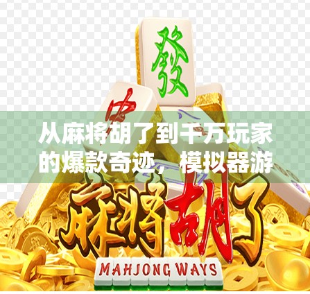 从麻将胡了到千万玩家的爆款奇迹,模拟器游戏如何重塑休闲娱乐新生态?