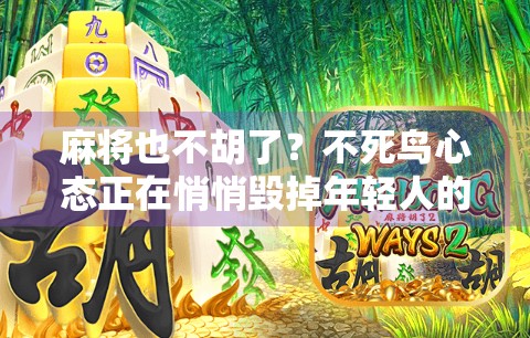 麻将也不胡了？不死鸟心态正在悄悄毁掉年轻人的快乐