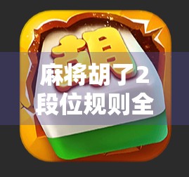 麻将胡了2段位规则全解析,从入门到进阶,教你如何快速提升段位!