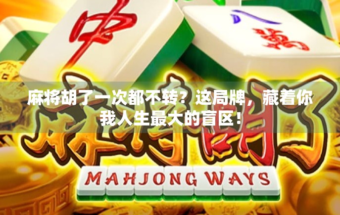 麻将胡了一次都不转?这局牌,藏着你我人生最大的盲区!