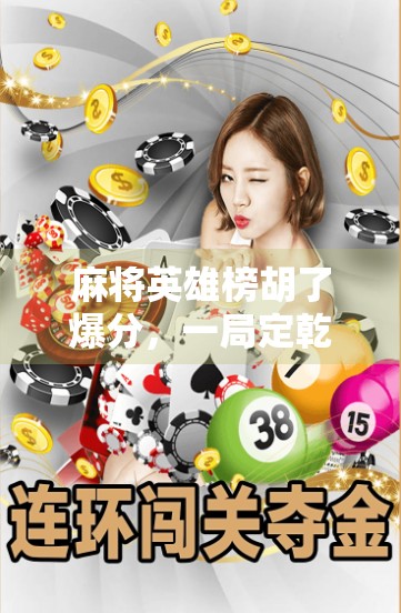 麻将英雄榜胡了爆分,一局定乾坤,谁是真正的牌桌王者?