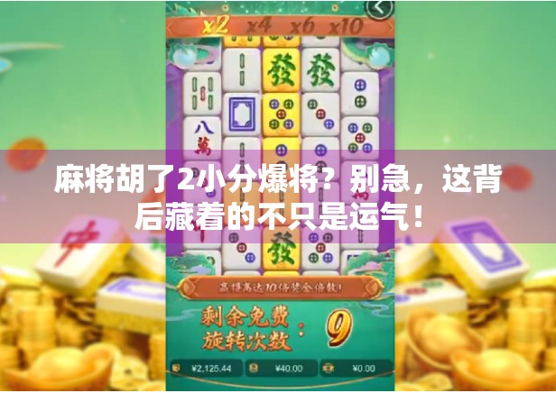 麻将胡了2小分爆将?别急,这背后藏着的不只是运气!