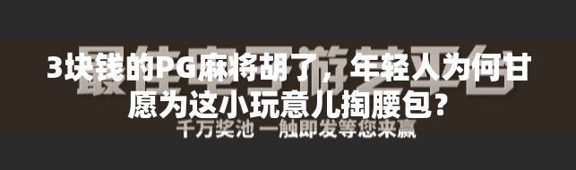 3块钱的PG麻将胡了，年轻人为何甘愿为这小玩意儿掏腰包？