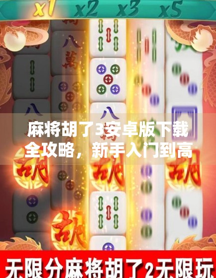 麻将胡了3安卓版下载全攻略,新手入门到高手进阶,一文带你玩转经典国粹! 麻将胡了3安卓版下载全攻略,新手入门到高手进阶,一文带你玩转经典国粹!