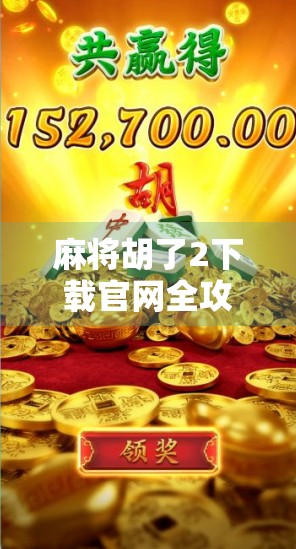 麻将胡了2下载官网全攻略,新手必看!如何安全高效获取正版游戏? 麻将胡了2下载官网全攻略,新手必看!如何安全高效获取正版游戏?