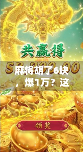 麻将胡了6块，爆1万？这波操作让老玩家都惊呆了！