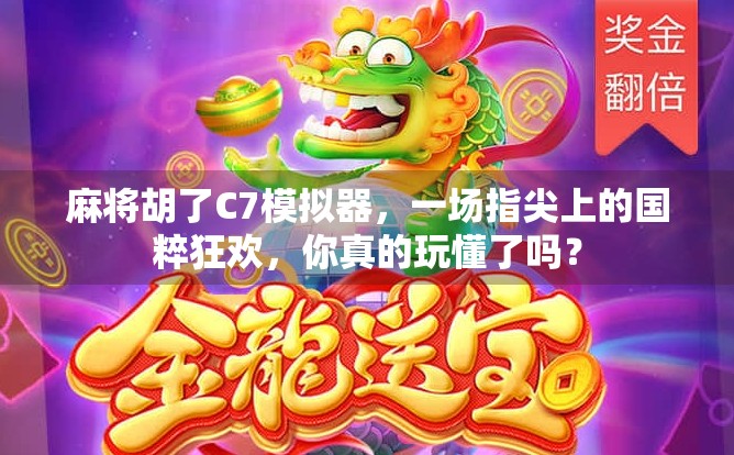 麻将胡了C7模拟器，一场指尖上的国粹狂欢，你真的玩懂了吗？