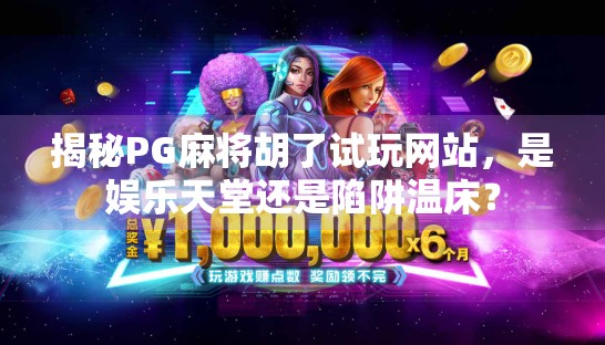 揭秘PG麻将胡了试玩网站,是娱乐天堂还是陷阱温床?