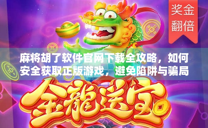 麻将胡了软件官网下载全攻略，如何安全获取正版游戏，避免陷阱与骗局？