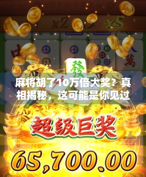 麻将胡了10万倍大奖?真相揭秘,这可能是你见过最离谱的幸运骗局! 麻将胡了10万倍大奖?真相揭秘,这可能是你见过最离谱的幸运骗局!