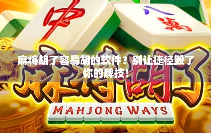 麻将胡了容易胡的软件?别让捷径毁了你的牌技!