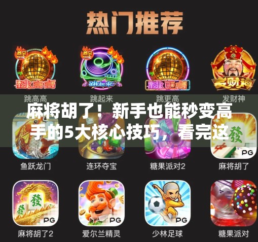 麻将胡了！新手也能秒变高手的5大核心技巧，看完这篇你就赢了！