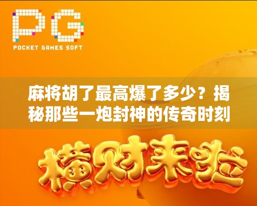 麻将胡了最高爆了多少？揭秘那些一炮封神的传奇时刻！