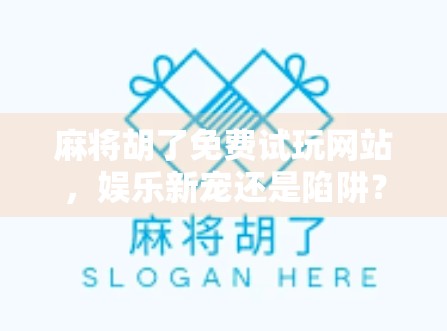 麻将胡了免费试玩网站，娱乐新宠还是陷阱？一文说清你该不该点进去！