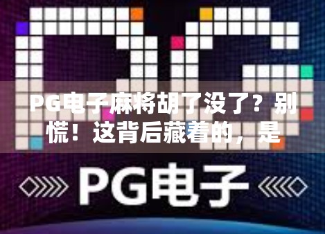 PG电子麻将胡了没了？别慌！这背后藏着的，是整个游戏行业的大洗牌！