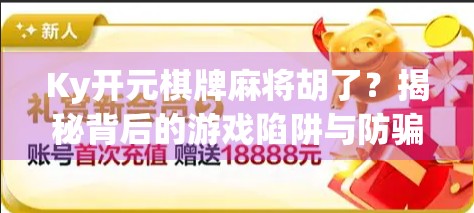 Ky开元棋牌麻将胡了？揭秘背后的游戏陷阱与防骗指南