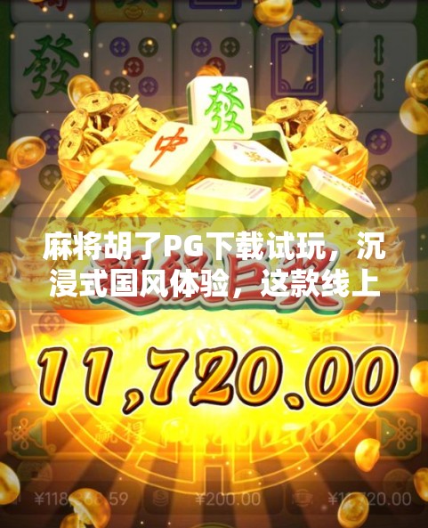 麻将胡了PG下载试玩，沉浸式国风体验，这款线上麻将为何让人停不下来？